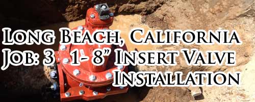 California Job 3 The Long Beach 8 Inch Team Insert Valve Installation.