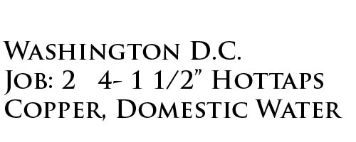 Washington DC Job 2 The 4 1 1/2inch Hot Tap on Copper, Domestic Water 100 PSI or less Valve.